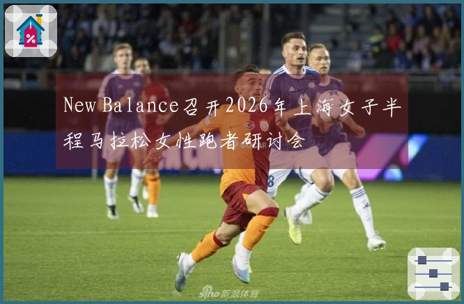 New Balance召开2026年上海女子半程马拉松女性跑者研讨会