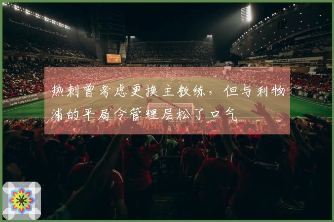 热刺曾考虑更换主教练，但与利物浦的平局令管理层松了口气