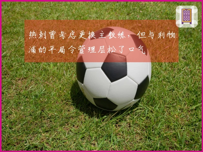 热刺曾考虑更换主教练，但与利物浦的平局令管理层松了口气